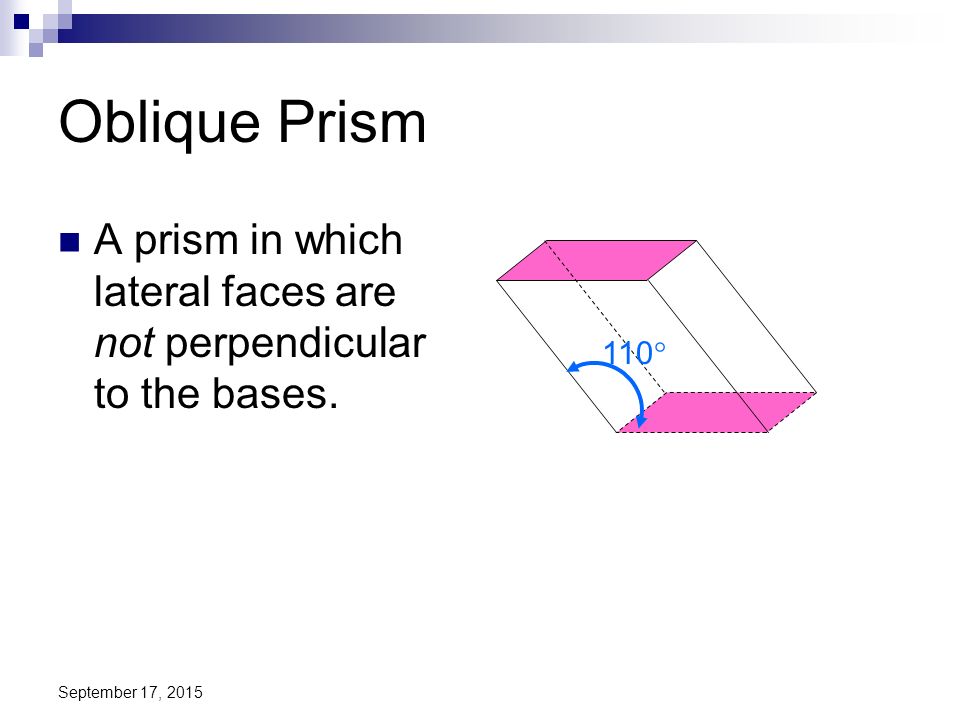 Oblique Prism A prism in which lateral faces are not perpendicular to the bases.