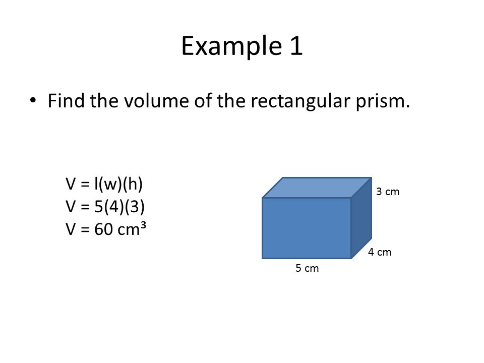 Example 1 Find the volume of the rectangular prism. V = l(w)(h)