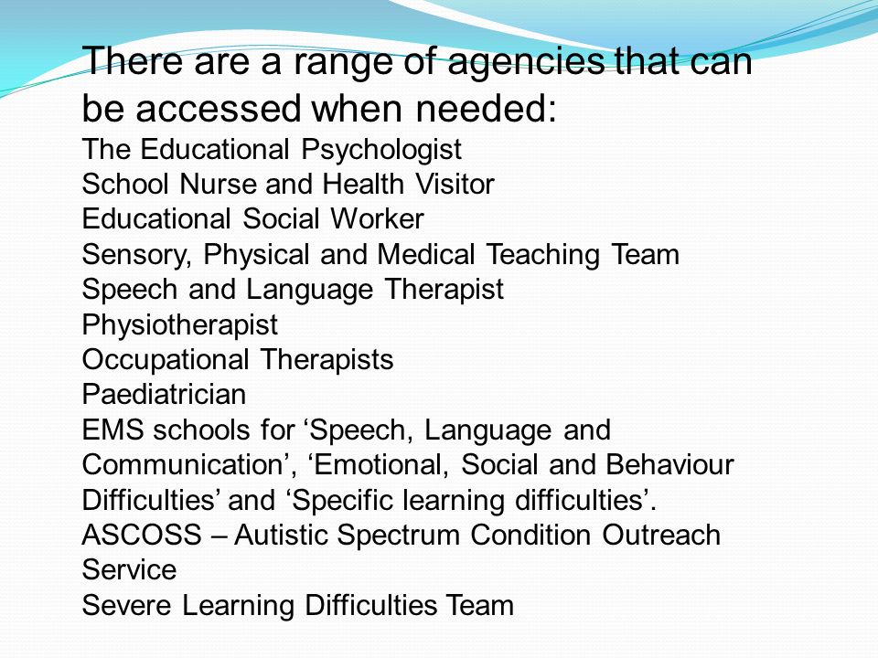There are a range of agencies that can be accessed when needed: