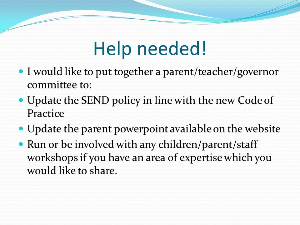 Help needed! I would like to put together a parent/teacher/governor committee to: Update the SEND policy in line with the new Code of Practice.