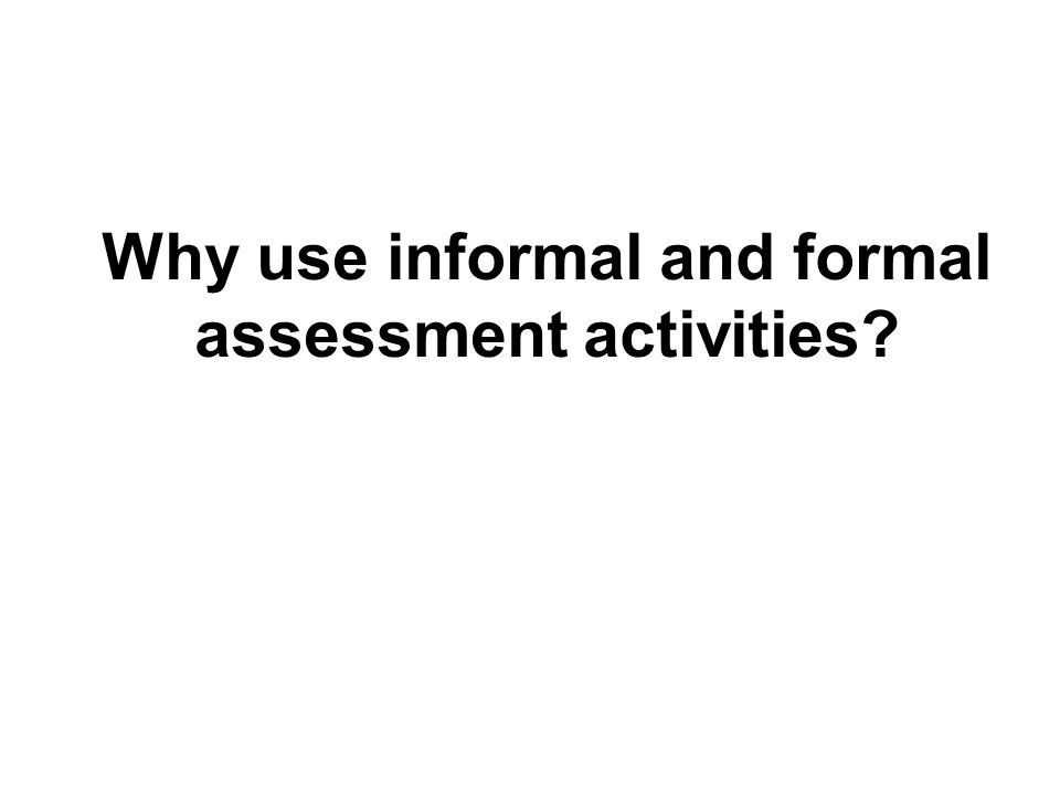 Why use informal and formal assessment activities