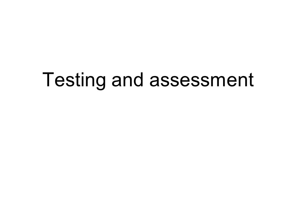 Testing and assessment
