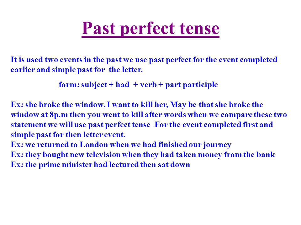 Past perfect tense It is used two events in the past we use past perfect for the event completed earlier and simple past for the letter.