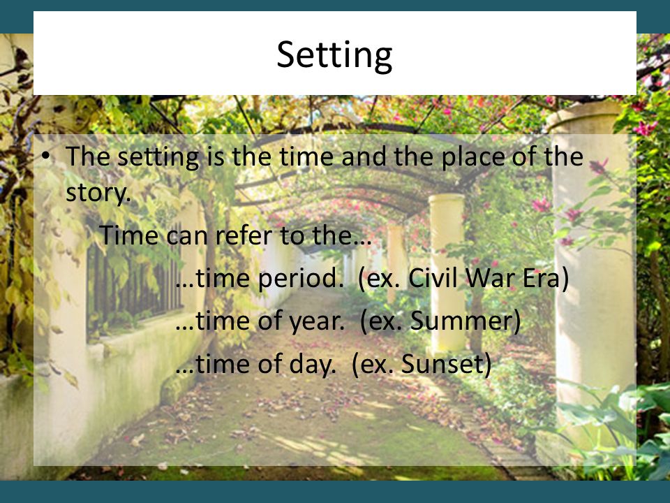 Setting The setting is the time and the place of the story.