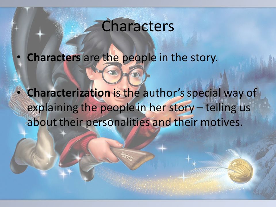 Characters Characters are the people in the story.