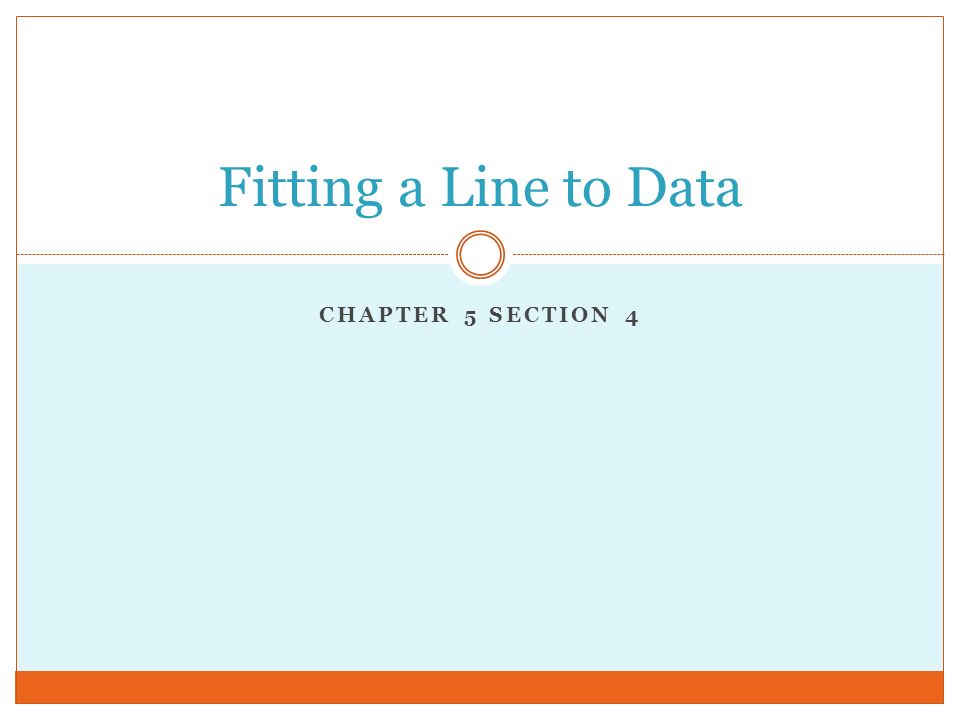 Fitting a Line to Data Chapter 5 Section 4