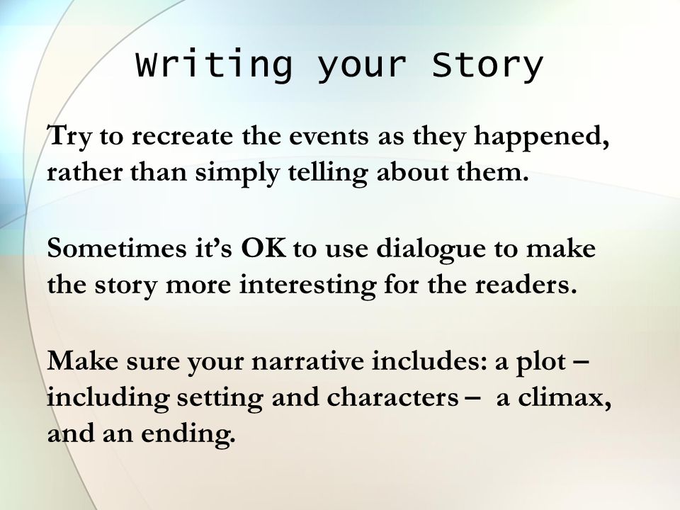 Writing your Story Try to recreate the events as they happened, rather than simply telling about them.