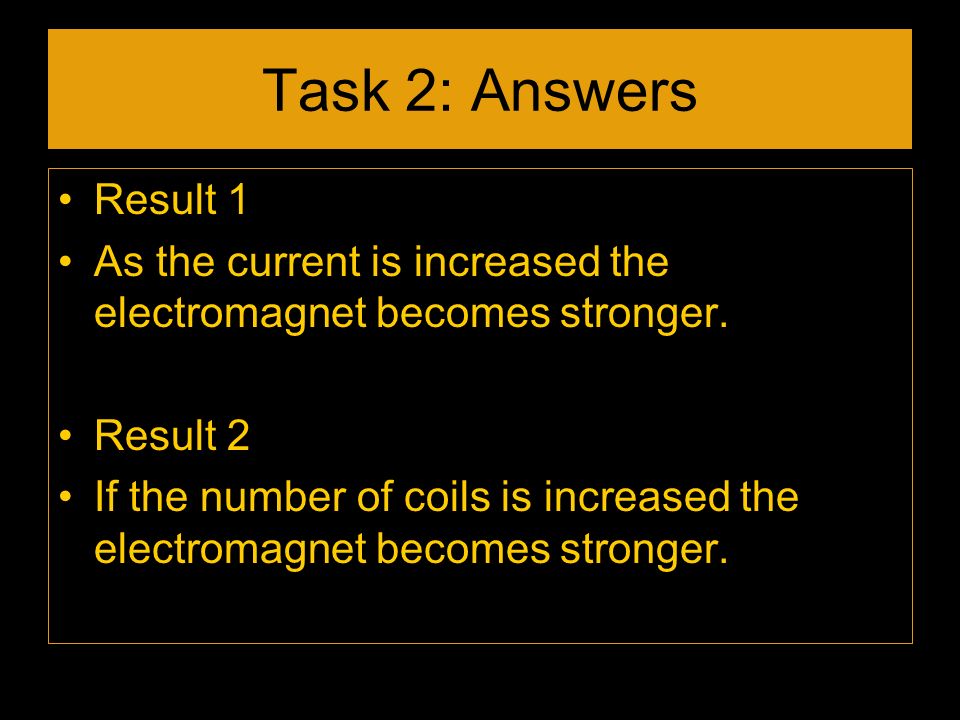 Task 2: Answers Result 1. As the current is increased the electromagnet becomes stronger. Result 2.