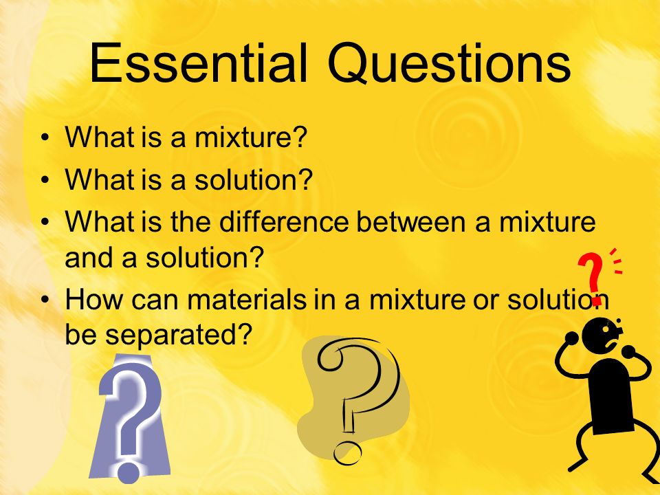 Essential Questions What is a mixture What is a solution