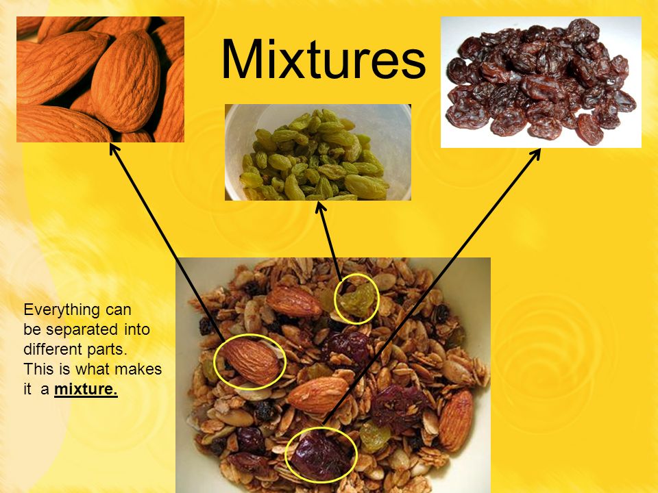 Mixtures Everything can be separated into different parts.