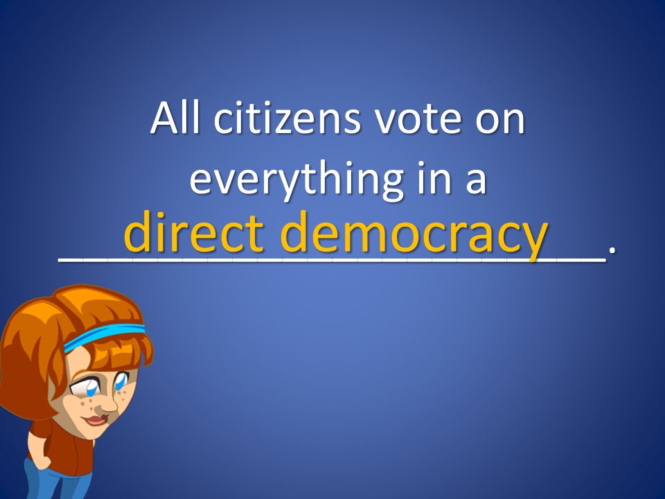 All citizens vote on everything in a ______________________.