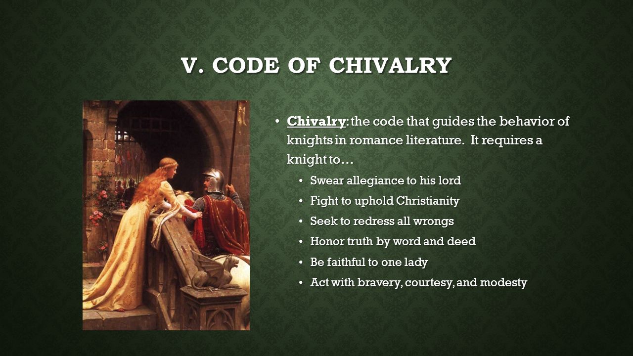 V. Code of Chivalry Chivalry: the code that guides the behavior of knights in romance literature. It requires a knight to…