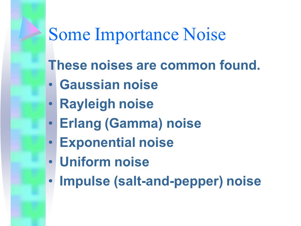 Some Importance Noise These noises are common found. Gaussian noise