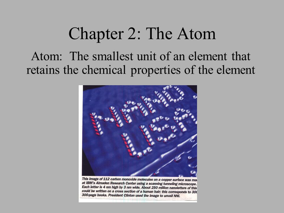 Chapter 2: The Atom Atom: The smallest unit of an element that retains the chemical properties of the element.