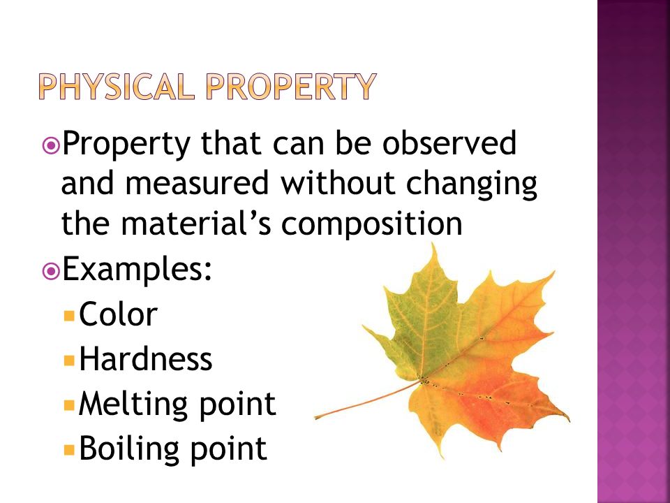 Physical property Property that can be observed and measured without changing the material’s composition.