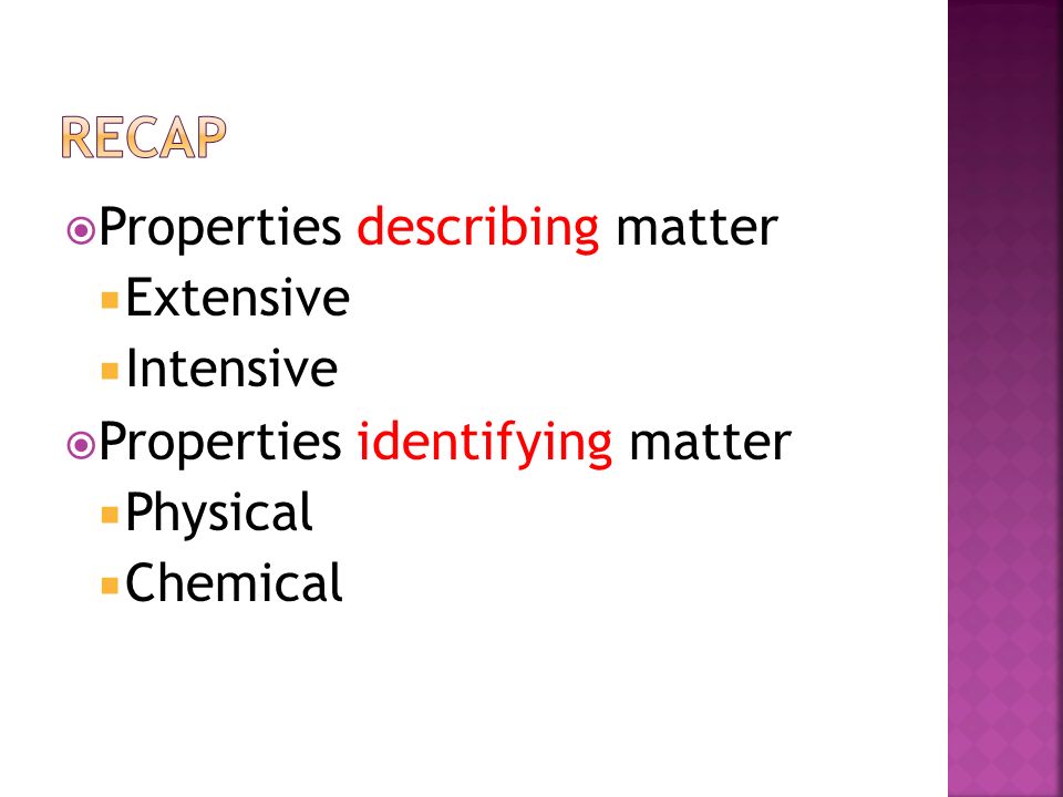Recap Properties describing matter Extensive Intensive