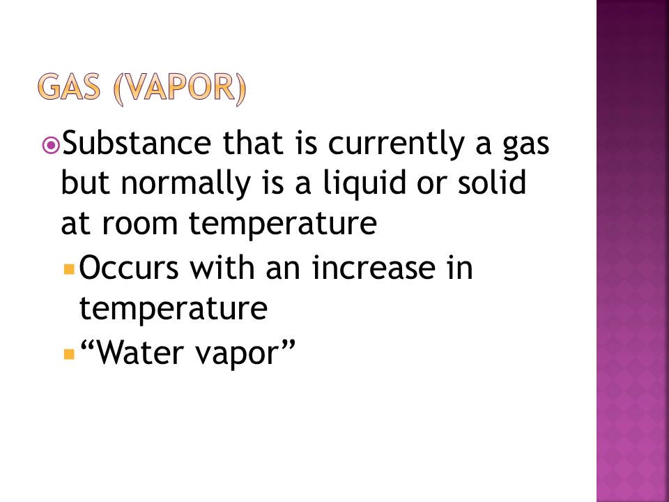 Gas (Vapor) Substance that is currently a gas but normally is a liquid or solid at room temperature.