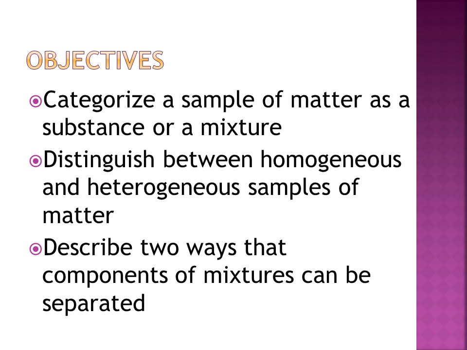 objectives Categorize a sample of matter as a substance or a mixture