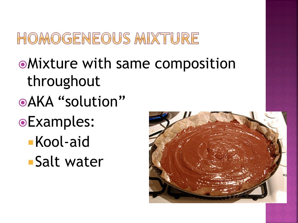 Homogeneous mixture Mixture with same composition throughout