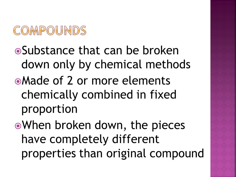 compounds Substance that can be broken down only by chemical methods