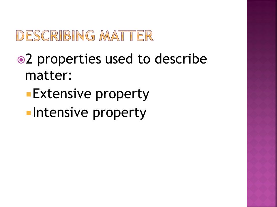 Describing MAtter 2 properties used to describe matter: