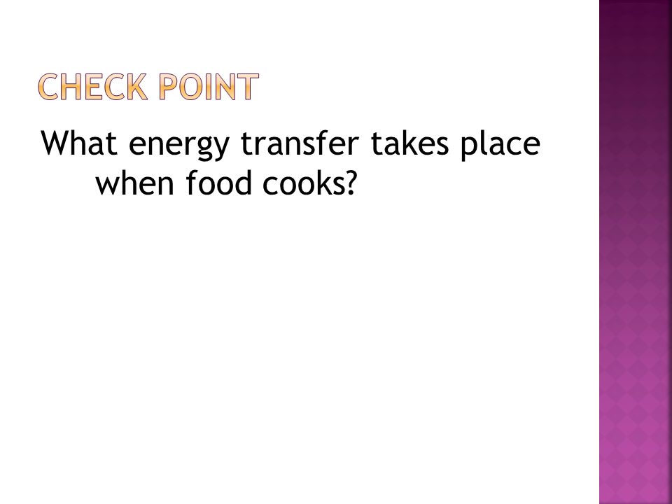 Check point What energy transfer takes place when food cooks