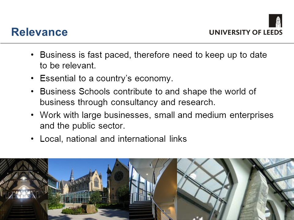 Relevance Business is fast paced, therefore need to keep up to date to be relevant. Essential to a country’s economy.