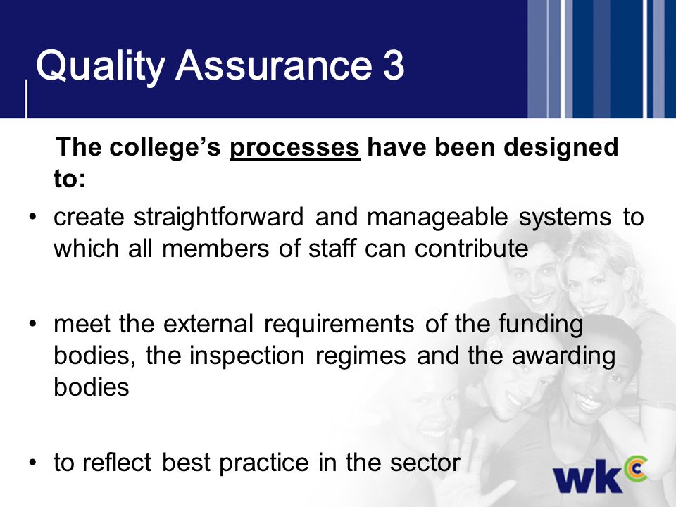 Quality Assurance 3 The college’s processes have been designed to:
