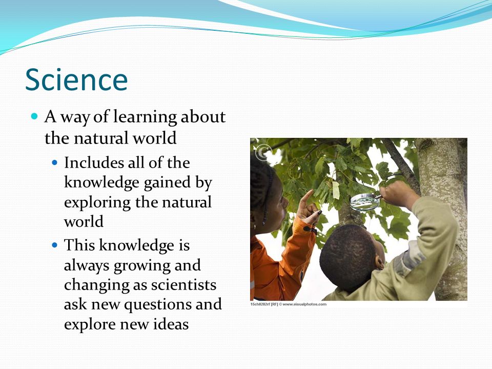 Science A way of learning about the natural world