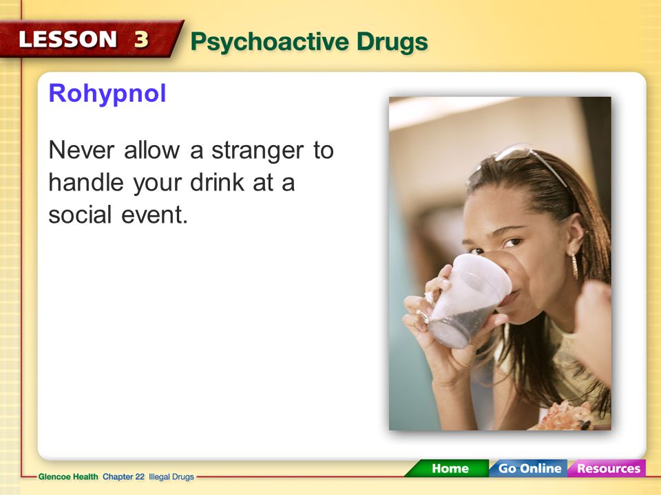 Rohypnol Never allow a stranger to handle your drink at a social event.