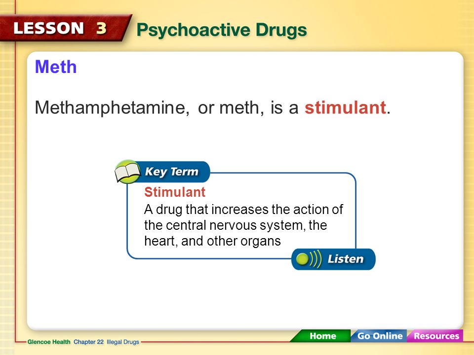 Methamphetamine, or meth, is a stimulant.