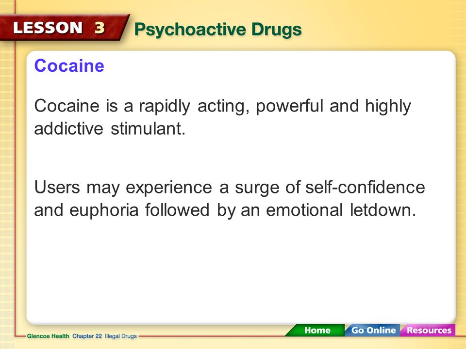 Cocaine Cocaine is a rapidly acting, powerful and highly addictive stimulant.
