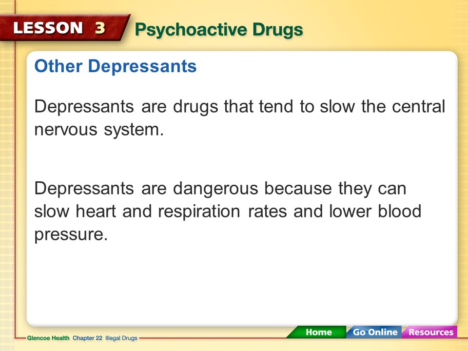 Other Depressants Depressants are drugs that tend to slow the central nervous system.