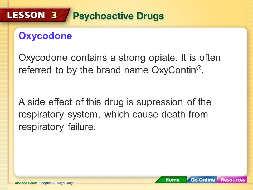 Oxycodone Oxycodone contains a strong opiate. It is often referred to by the brand name OxyContin®.
