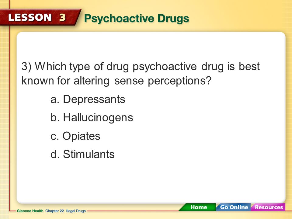 3) Which type of drug psychoactive drug is best known for altering sense perceptions.