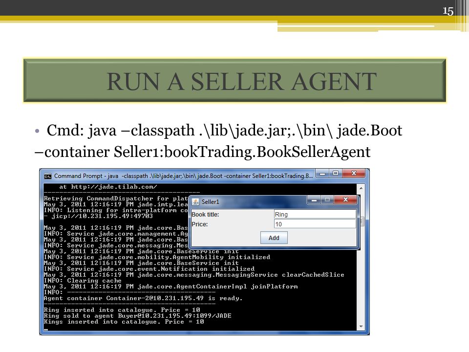 RUN A SELLER AGENT Cmd: java –classpath .\lib\jade.jar;.\bin\ jade.Boot.
