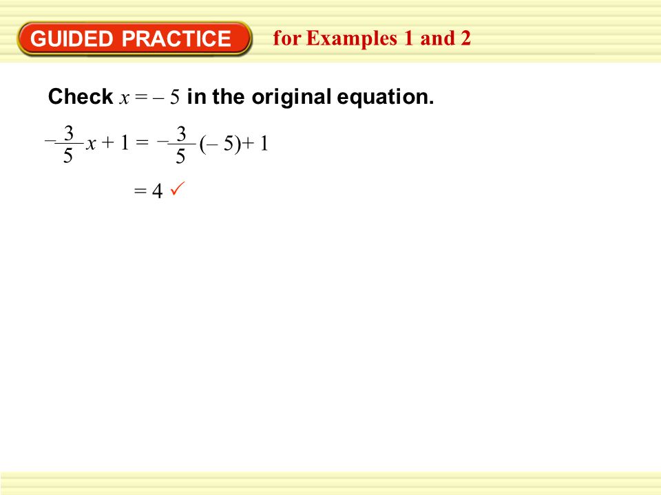 GUIDED PRACTICE for Examples 1 and 2. Check x = – 5 in the original equation – x + 1 = (– 5)+ 1.