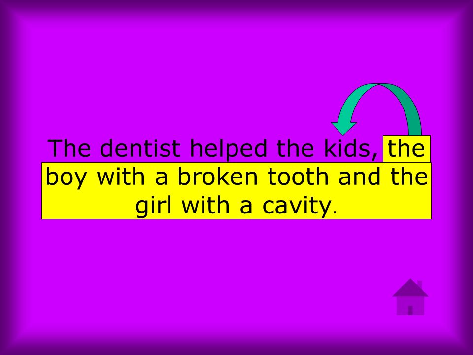 The dentist helped the kids, the boy with a broken tooth and the girl with a cavity.