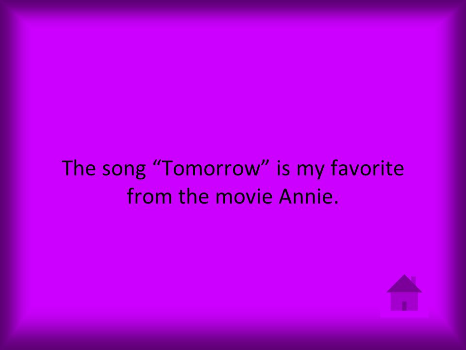 The song Tomorrow is my favorite from the movie Annie.