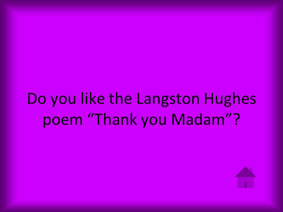 Do you like the Langston Hughes poem Thank you Madam