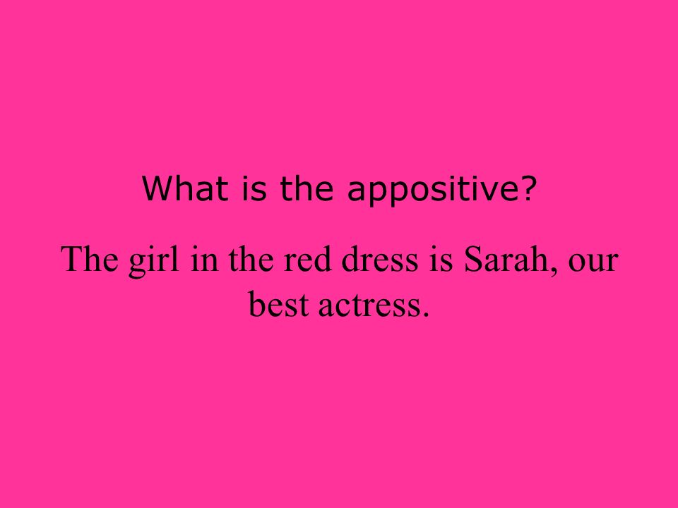What is the appositive The girl in the red dress is Sarah, our best actress.