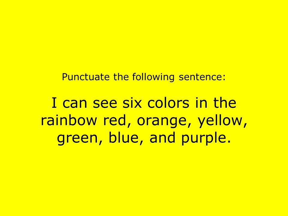Punctuate the following sentence: I can see six colors in the rainbow red, orange, yellow, green, blue, and purple.