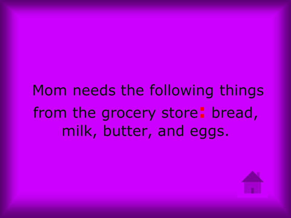 Mom needs the following things from the grocery store: bread, milk, butter, and eggs.