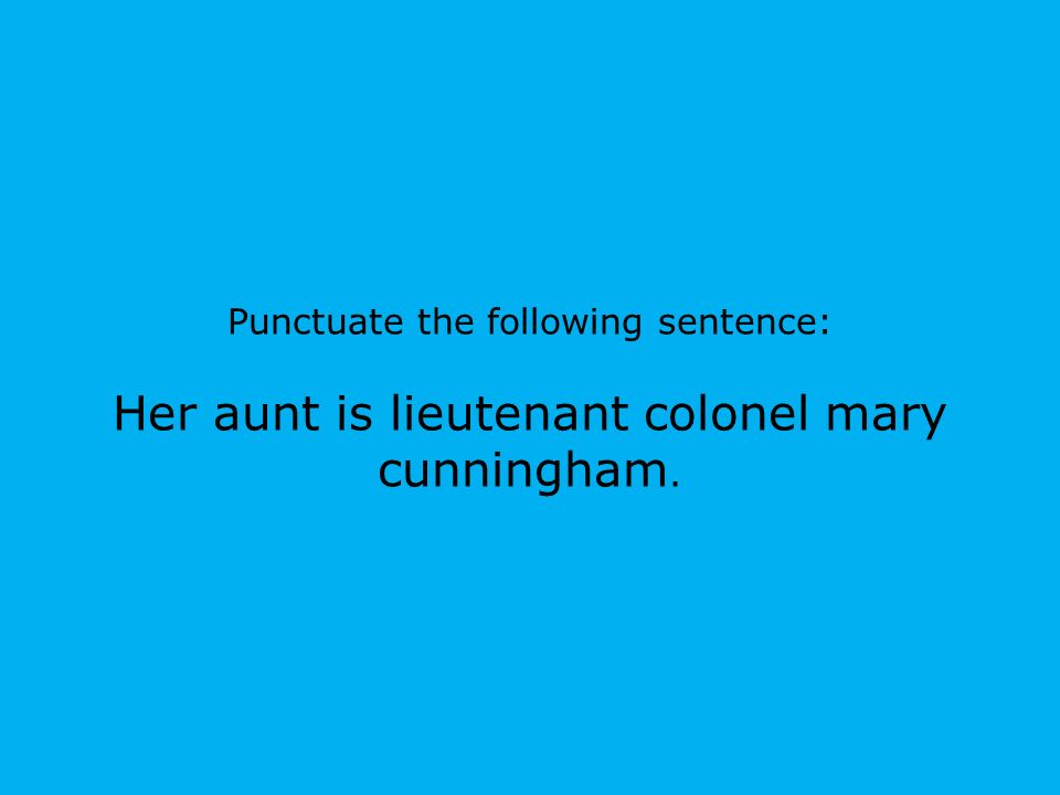 Punctuate the following sentence: Her aunt is lieutenant colonel mary cunningham.