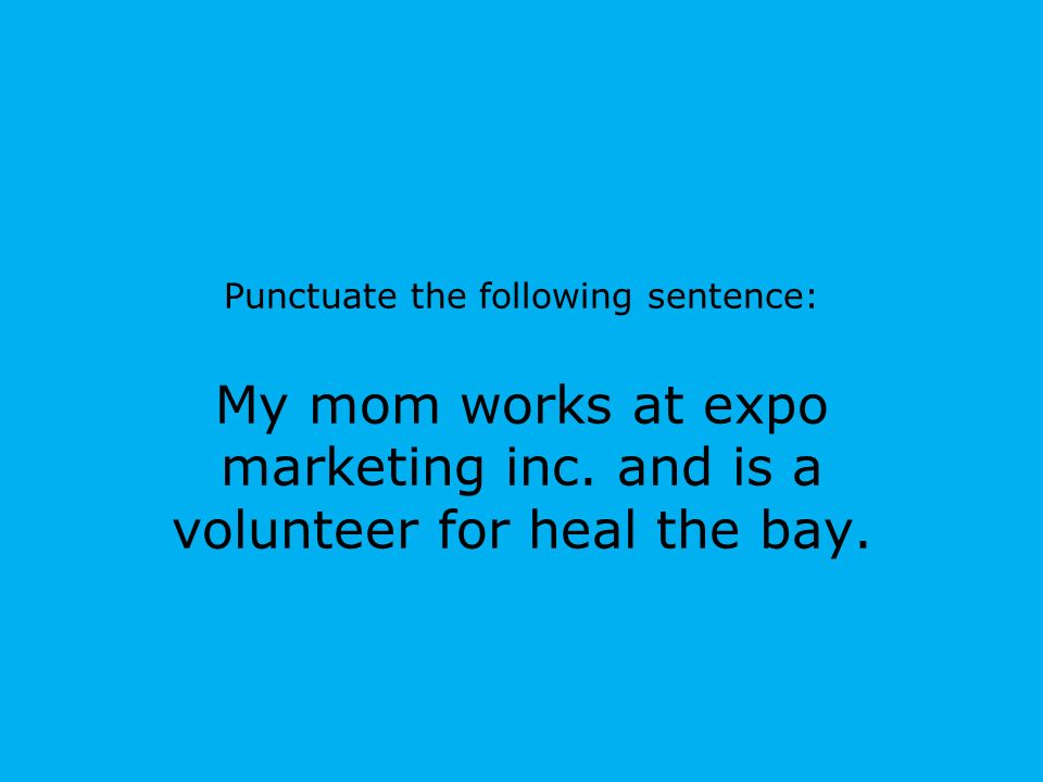 Punctuate the following sentence: My mom works at expo marketing inc