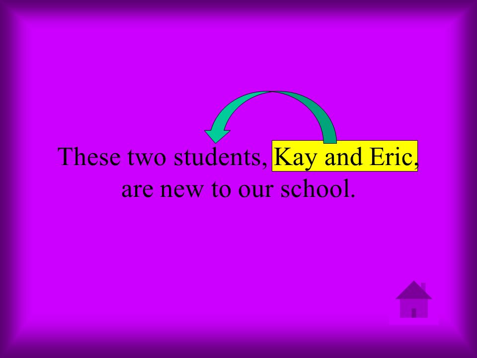 These two students, Kay and Eric, are new to our school.
