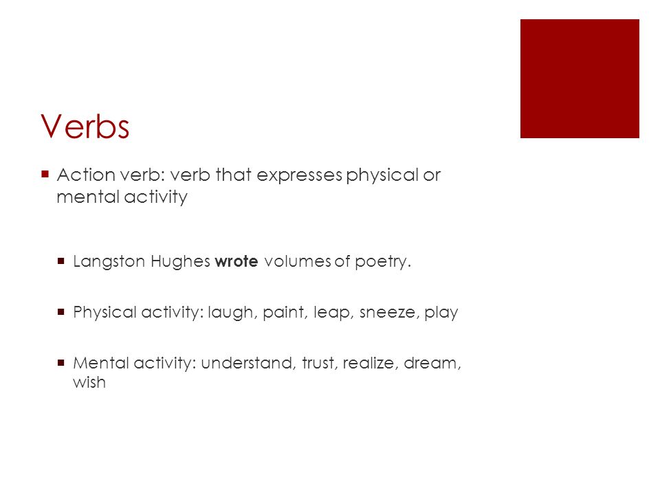 Verbs Action verb: verb that expresses physical or mental activity