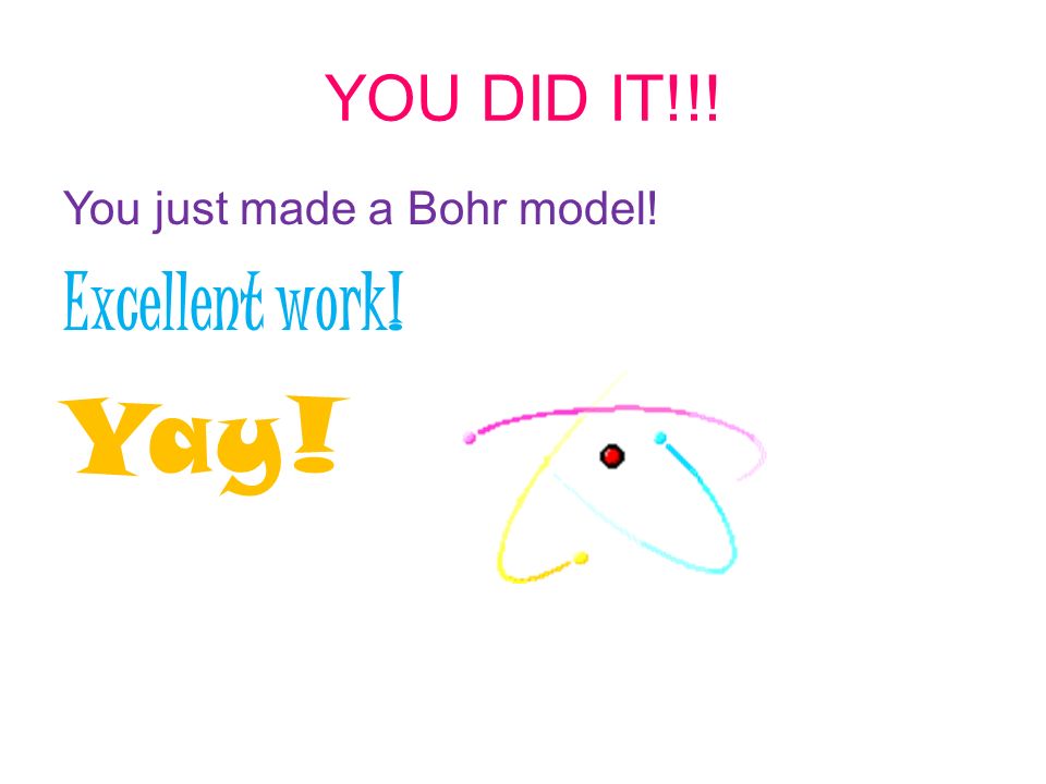 YOU DID IT!!! You just made a Bohr model! Excellent work! Yay!