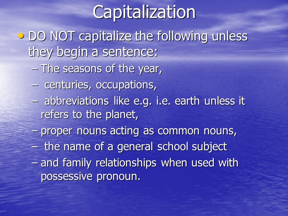 Capitalization DO NOT capitalize the following unless they begin a sentence: The seasons of the year,