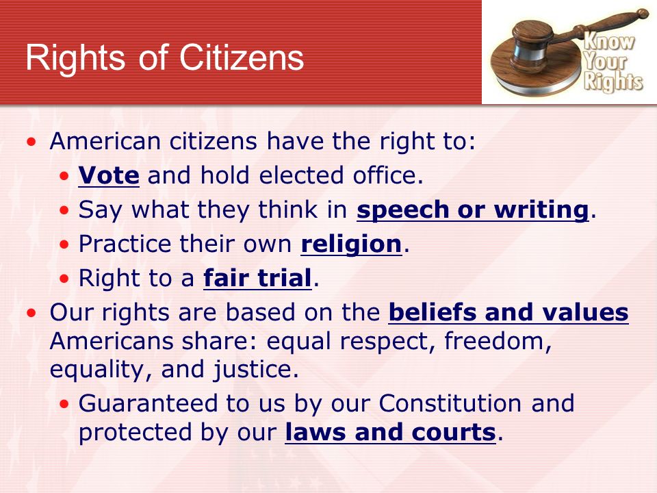 Rights of Citizens American citizens have the right to:
